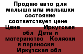 Продаю авто для малыша или малышки состояние соответствует цене › Цена ­ 3 500 - Иркутская обл. Дети и материнство » Коляски и переноски   . Иркутская обл.